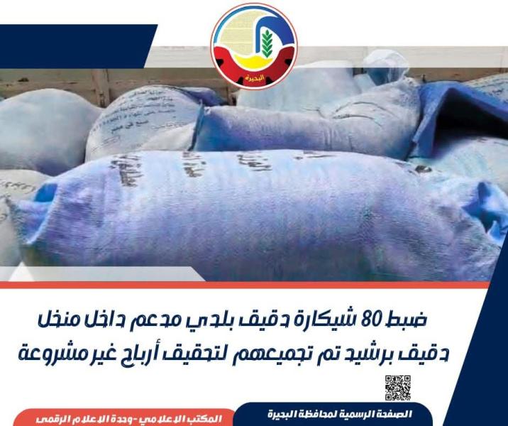 ضبط ٨٠ شيكارة دقيق بلدي مدعم داخل منخل دقيق برشيد تم تجميعهم لتحقيق أرباح غير مشروعة  بالبحيرة