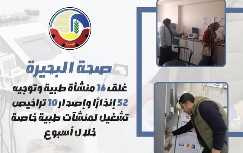صحة البحيرة .. غلق ١٦ منشأة طبية وتوجيه ٥٢ إنذاراً وإصدار ١٠ تراخيص تشغيل لمنشآت طبية خاصة خلال أسبوع