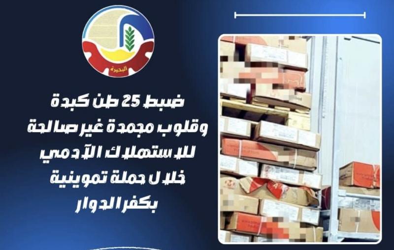 ضبط ٢٥ طن كبدة وقلوب مجمدة غير صالحة للإستهلاك الآدمي خلال حملة تموينية بكفر الدوار