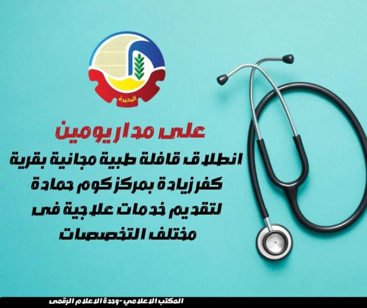 على مدار يومين  ... إنطلاق قافلة طبية مجانية بقرية كفر زيادة بمركز كوم حمادة لتقديم خدمات علاجية فى مختلف التخصصات