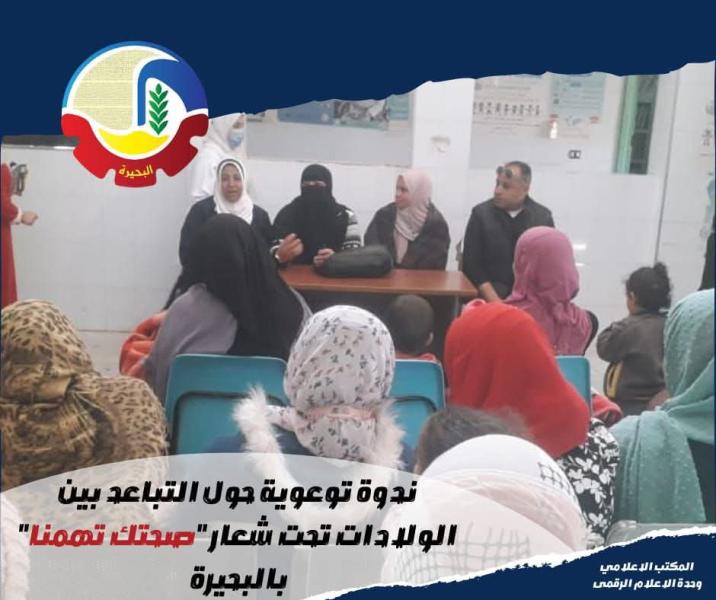 ندوة توعوية حول التباعد بين الولادات تحت شعار ”صحتك تهمنا” بالبحيرة
