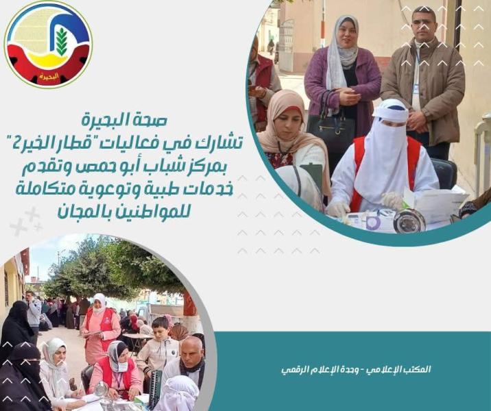 صحة البحيرة تشارك في فعاليات ”قطار الخير ٢ ” بمركز شباب أبو حمص وتقدم خدمات طبية وتوعوية متكاملة للمواطنين بالمجان