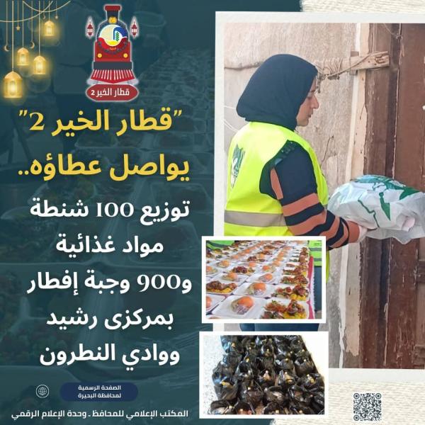 ”قطار الخير ٢” يواصل عطاؤه .. توزيع ١٠٠ شنطة مواد غذائية و٩٠٠ وجبة إفطار بمركزي رشيد ووادي النطرون