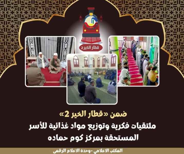 ضمن فعاليات ”قطار الخير ٢”.. ملتقيات فكرية وتوزيع مواد غذائية للأسر المستحقة بكوم حمادة