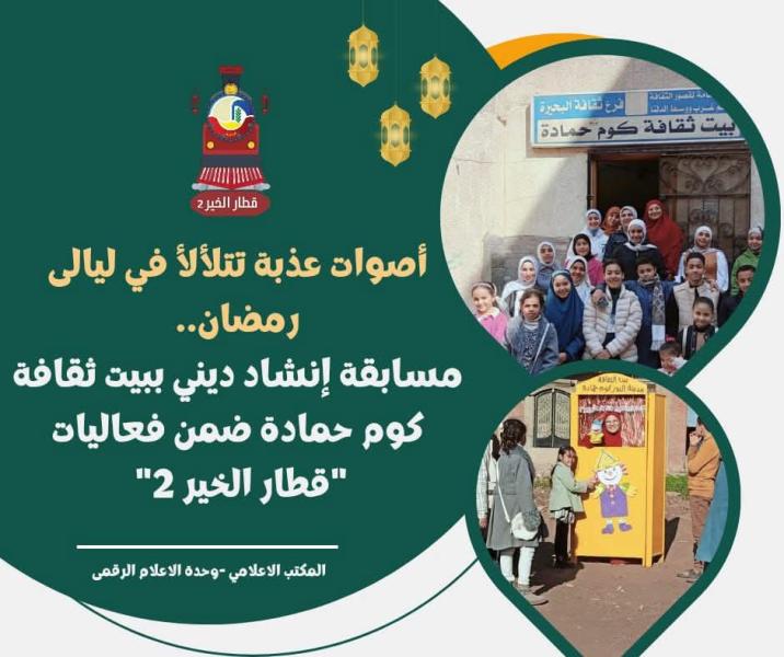 أصوات عذبة تتلألأ في ليالى رمضان ... مسابقة إنشاد ديني ببيت ثقافة كوم حمادة ضمن فعاليات  ”قطار الخير ٢”