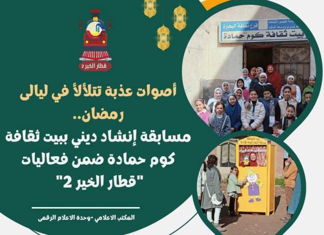 أصوات عذبة تتلألأ في ليالى رمضان ... مسابقة إنشاد ديني ببيت ثقافة كوم حمادة ضمن فعاليات  ”قطار الخير ٢”