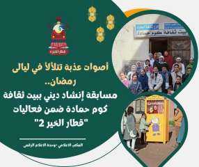 أصوات عذبة تتلألأ في ليالى رمضان ... مسابقة إنشاد ديني ببيت ثقافة كوم حمادة ضمن فعاليات  ”قطار الخير ٢”