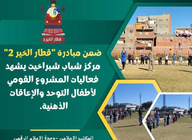 ضمن مبادرة ”قطار الخير ٢” مركز شباب شبراخيت يشهد فعاليات المشروع القومي لأطفال التوحد والإعاقات الذهنية.