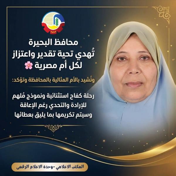 محافظ البحيرة تُهدي تحية تقدير واعتزاز لكل أم مصرية .. وتُشيد بالأم المثالية بالمحافظة