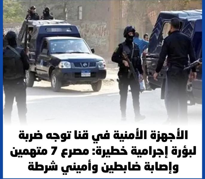 الأجهزة الأمنية في قنا توجه ضربة لبؤرة إجرامية خطيرة: مصرع 7 متهمين وإصابة ضابطين وأميني شرطة